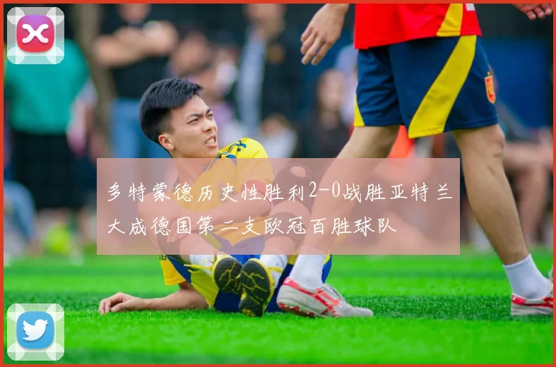 多特蒙德历史性胜利2-0战胜亚特兰大成德国第二支欧冠百胜球队