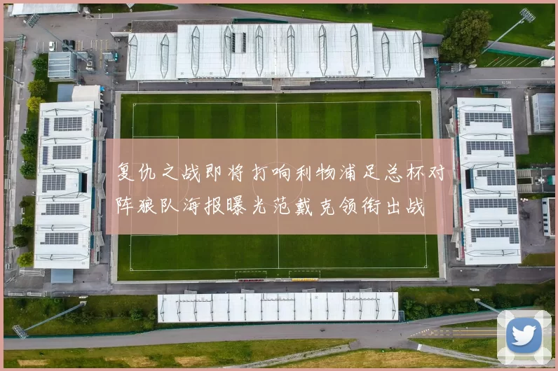 复仇之战即将打响利物浦足总杯对阵狼队海报曝光范戴克领衔出战
