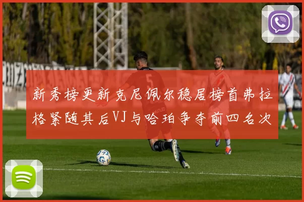 新秀榜更新克尼佩尔稳居榜首弗拉格紧随其后VJ与哈珀争夺前四名次