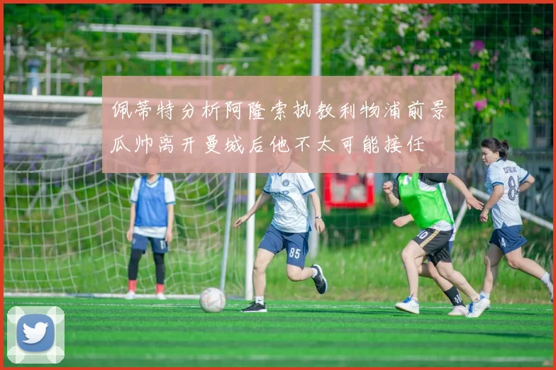 佩蒂特分析阿隆索执教利物浦前景瓜帅离开曼城后他不太可能接任