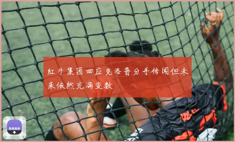 红牛集团回应克洛普分手传闻但未来依然充满变数
